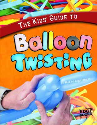 The kids' guide to balloon twisting