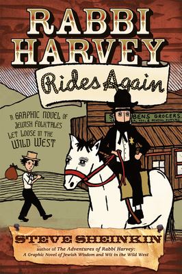 Rabbi Harvey rides again : a graphic novel of Jewish folktales let loose in the Wild West