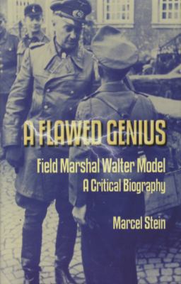 A flawed genius : Field Marshal Walter Model : a critical biography