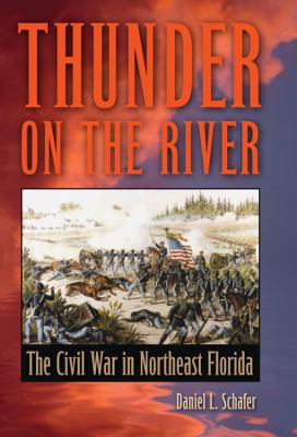 Thunder on the river : the Civil War in northeast Florida