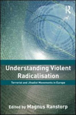 Understanding violent radicalisation : terrorist and jihadist movements in Europe