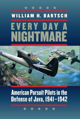 Every day a nightmare : American pursuit pilots in the defense of Java, 1941-1942