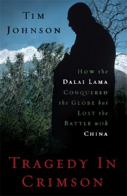 Tragedy in crimson : how the Dalai Lama conquered the world, but lost the battle with China