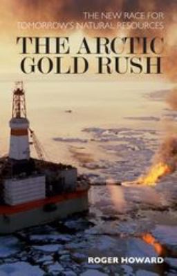 The Arctic gold rush : the new race for tomorrow's natural resources