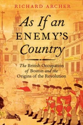 As if an enemy's country : the British occupation of Boston and the origins of revolution