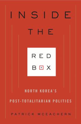 Inside the red box : North Korea's post-totalitarian politics