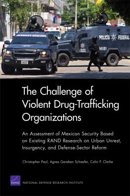 The challenge of violent drug-trafficking organizations : an assessment of Mexican security based on existing RAND research on urban unrest, insurgency, and defense-sector reform
