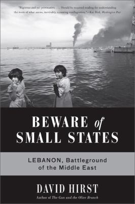 Beware of small states : Lebanon, battleground of the Middle East