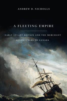 A fleeting empire : early Stuart Britain and the merchant adventurers to Canada