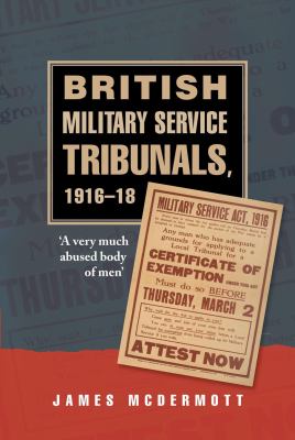 British military service tribunals, 1916-1918 : 'a very much abused body of men'