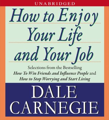 How to enjoy your life and your job : [selections from the bestselling How to win friends and influence people, and How to stop worrying and start living]