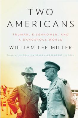 Two Americans : Truman, Eisenhower, and a dangerous world