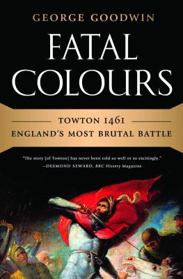 Fatal colours : Towton, 1461 : England's most brutal battle