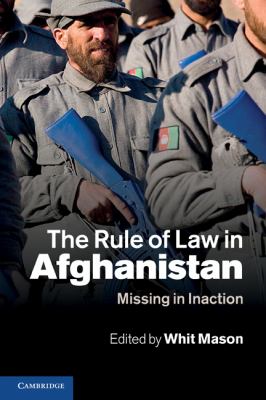 The rule of law in Afghanistan : missing in inaction