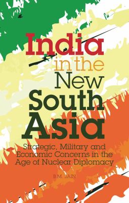 India in the new South Asia : strategic, military and economic concerns in the age of nuclear diplomacy