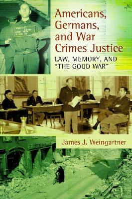 Americans, Germans and war crimes justice : law, memory and "the good war"