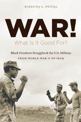 War! what is it good for? : Black freedom struggles and the U.S. military from World War II to Iraq