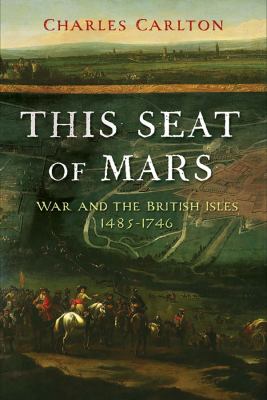 This seat of Mars : war and the British Isles, 1485-1746