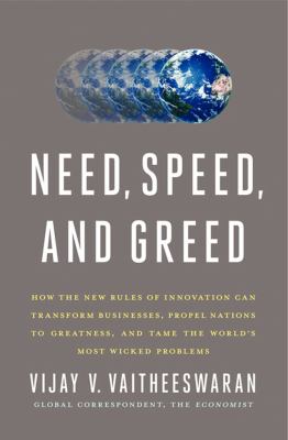 Need, speed, and greed : how the new rules of innovation can transform businesses, propel nations to greatness, and tame the world's most wicked problems