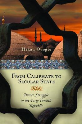 From Caliphate to secular state : power struggle in the early Turkish Republic
