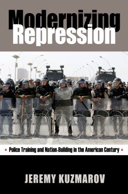 Modernizing repression : police training and nation building in the American century