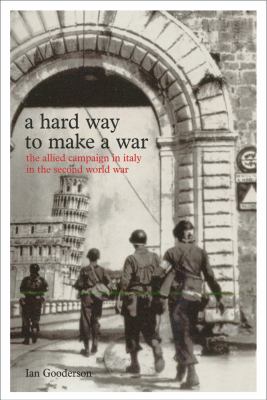 A hard way to make a war : the Italian campaign in the Second World War