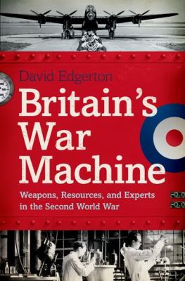 Britain's war machine : weapons, resources, and experts in the Second World War