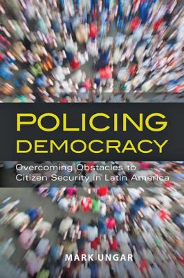 Policing democracy : overcoming obstacles to citizen security in Latin America