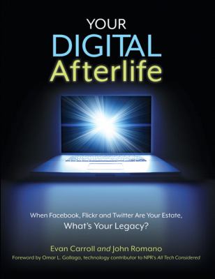 Your digital afterlife : when Facebook, Flickr and Twitter are your estate, what's your legacy?