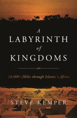 A labyrinth of kingdoms : 10,000 miles through Islamic Africa