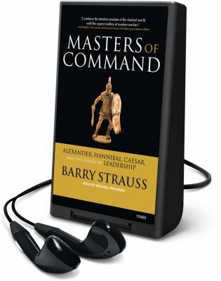 Masters of command : Alexander, Hannibal, Caesar, and the genius of leadership