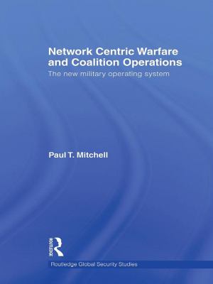 Network centric warfare and coalition operations : the new military operating system