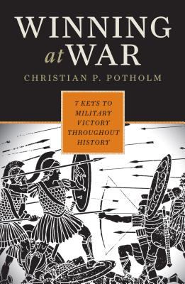 Winning at war : seven keys to military victory throughout history
