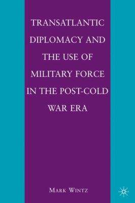 Transatlantic diplomacy and the use of military force in the post-Cold War era