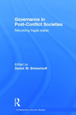 Governance in post-conflict societies : rebuilding fragile states