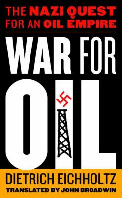 War for oil : the Nazi quest for an oil empire