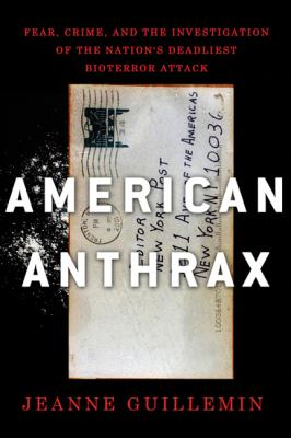 American anthrax : fear, crime, and the investigation of the nation's deadliest bioterror attack