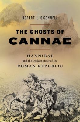 The ghosts of Cannae : Hannibal and the darkest hour of the Roman republic