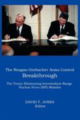 The Reagan-Gorbachev arms control breakthrough : the treaty eliminating Intermediate-Range Nuclear Force (INF) missiles