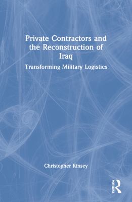 Private contractors and the reconstruction of Iraq : transforming military logistics