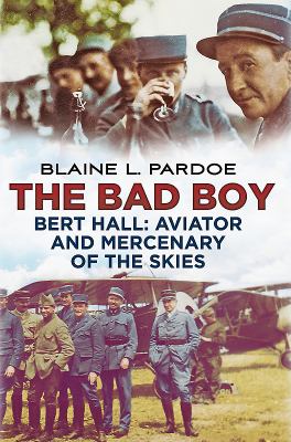 The bad boy : Bert Hall : aviator and mercenary of the skies