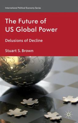 The future of US global power : delusions of decline