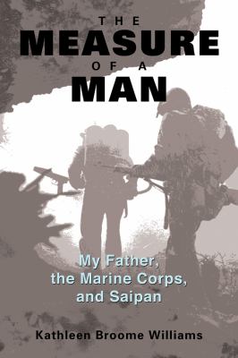 The measure of a man : my father, the Marine Corps, and Saipan