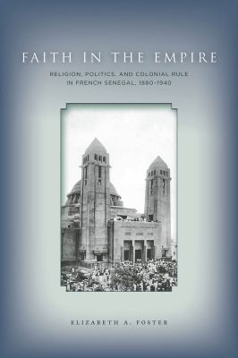 Faith in empire : religion, politics, and colonial rule in French Senegal, 1880-1940