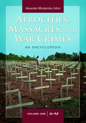 Atrocities, massacres, and war crimes : an encyclopedia