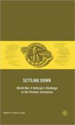 Settling down : World War II veterans' challenge to the postwar consensus