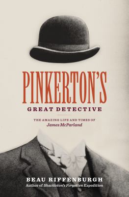 Pinkerton's great detective : the amazing life and times of James McParland