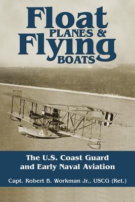 Float planes & flying boats : the U.S. Coast Guard and early naval aviation