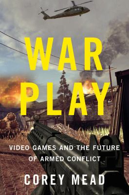 War play : video games and the future of armed conflict