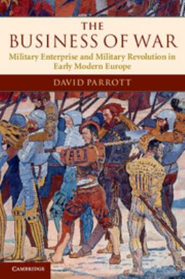 The business of war : military enterprise and military revolution in early modern Europe